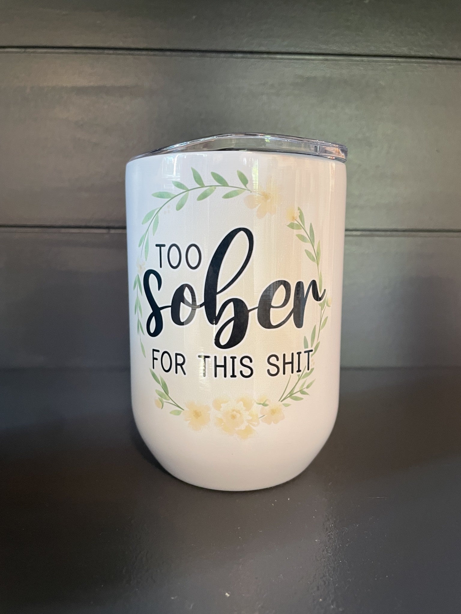 Funny Insulated Stemless Wine Goblet Too Sober For This Shit